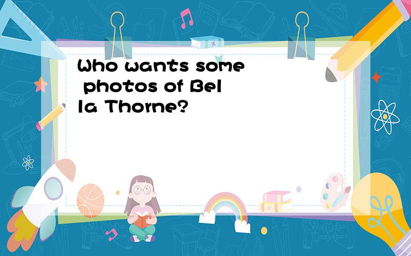 Who wants some photos of Bella Thorne?