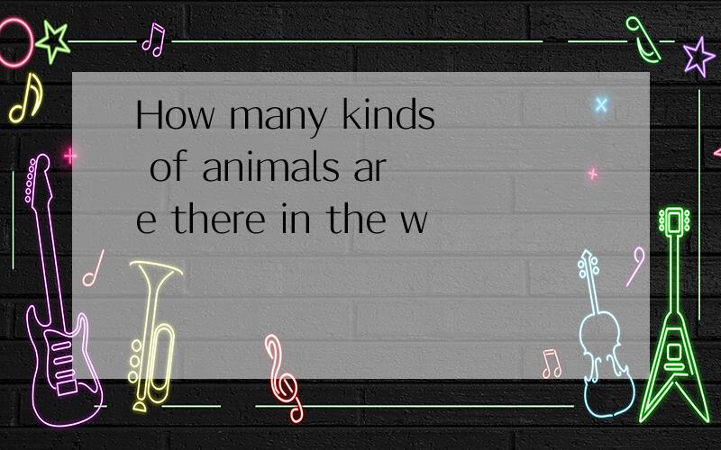 How many kinds of animals are there in the w