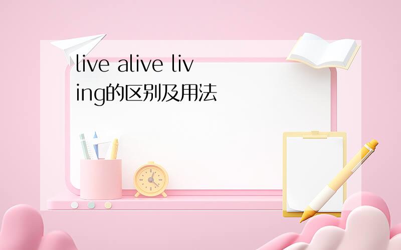 live alive living的区别及用法