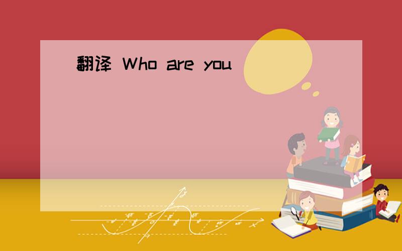翻译 Who are you