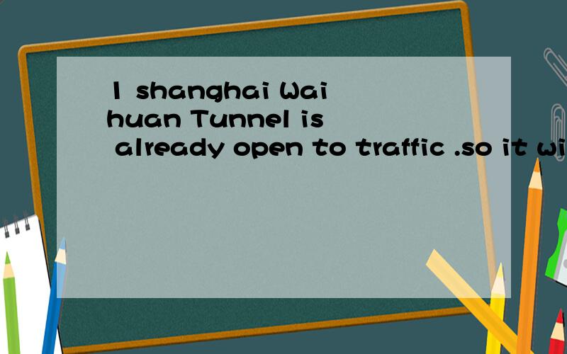 1 shanghai Waihuan Tunnel is already open to traffic .so it will take us ( C ) time to go to Pu Dong international Airport .A.a few B.fewer C.less2.Do you want ( B ) sandwich Yes,I usually eat a lot when i