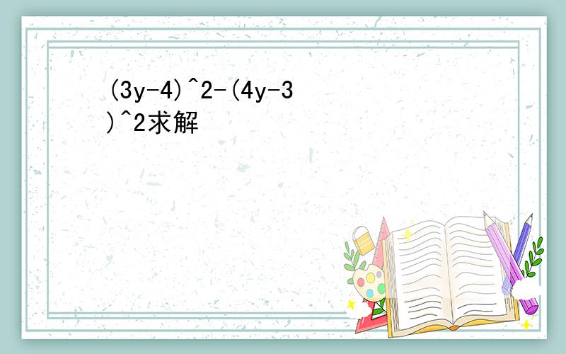 (3y-4)^2-(4y-3)^2求解