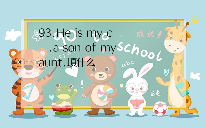 93.He is my c__.a son of my aunt.填什么