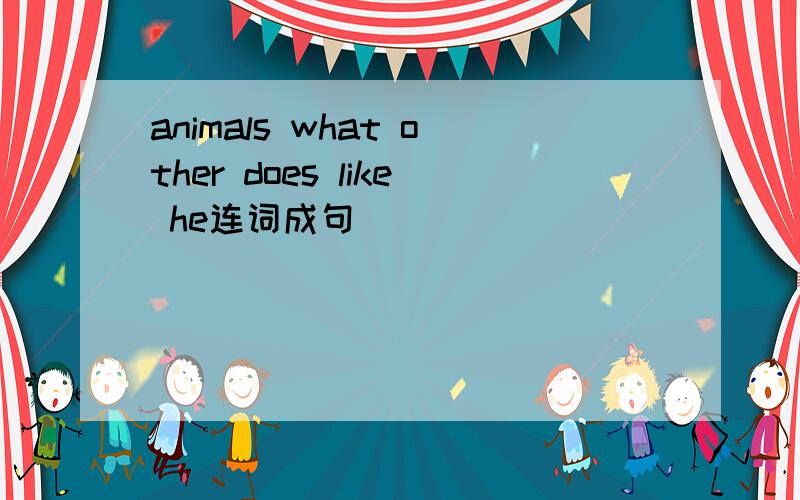 animals what other does like he连词成句