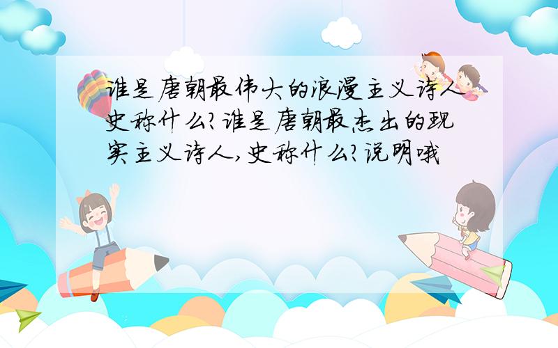 谁是唐朝最伟大的浪漫主义诗人史称什么?谁是唐朝最杰出的现实主义诗人,史称什么?说明哦