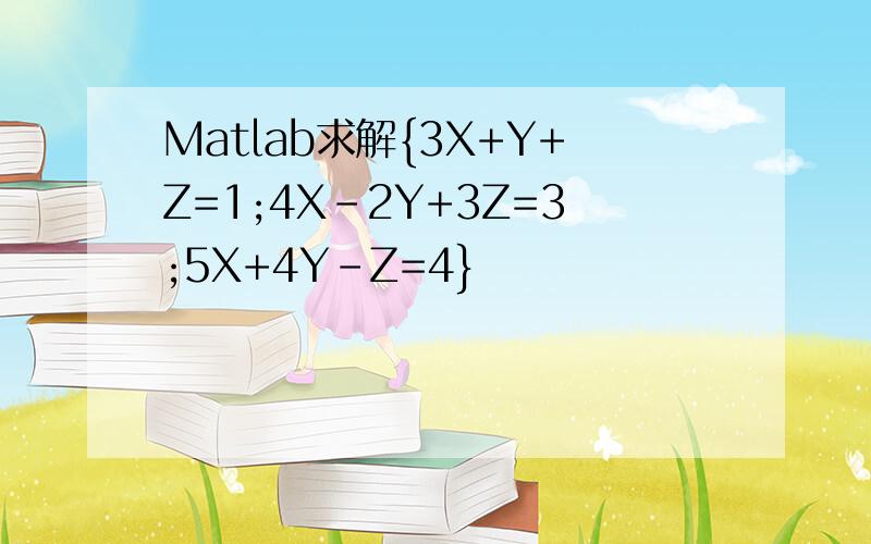 Matlab求解{3X+Y+Z=1;4X-2Y+3Z=3;5X+4Y-Z=4}
