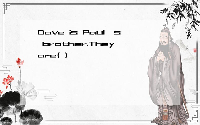 Dave is Paul's brother.They are( )