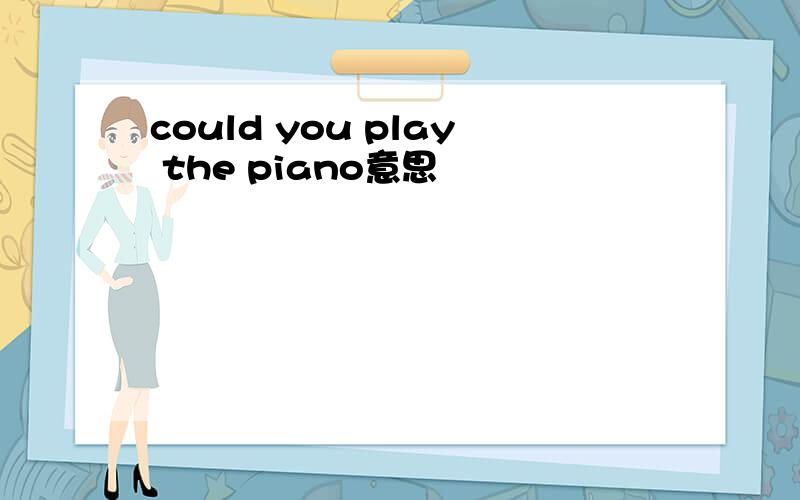 could you play the piano意思
