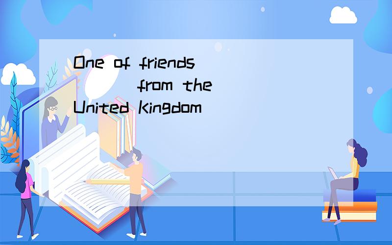 One of friends ( ) from the United Kingdom