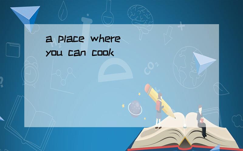 a place where you can cook