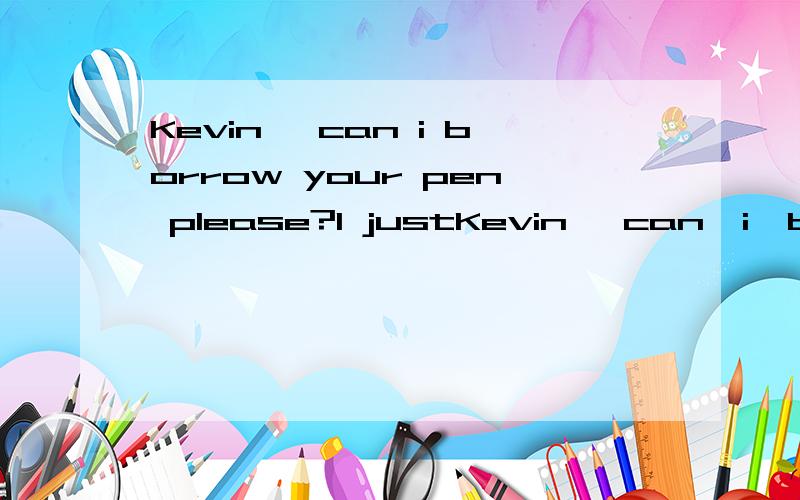 Kevin, can i borrow your pen please?I justKevin, can  i  borrow  your  pen  please?I  just  can't  find( ).A  itB  that  C  mine D    myself