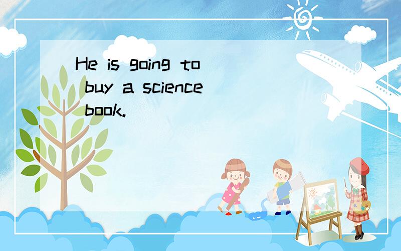 He is going to buy a science book.