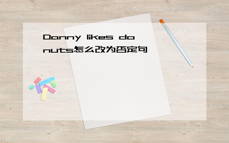 Danny Iikes donuts怎么改为否定句