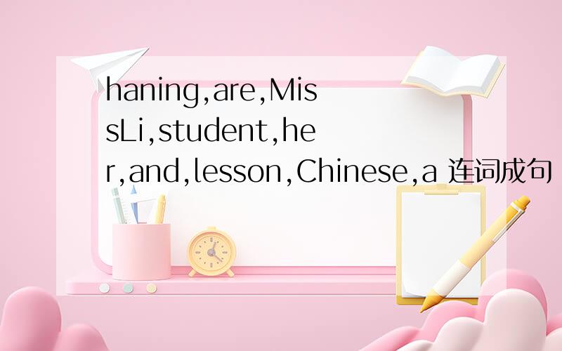 haning,are,MissLi,student,her,and,lesson,Chinese,a 连词成句