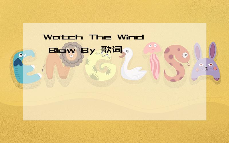 Watch The Wind Blow By 歌词