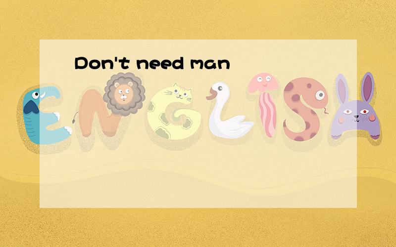 Don't need man