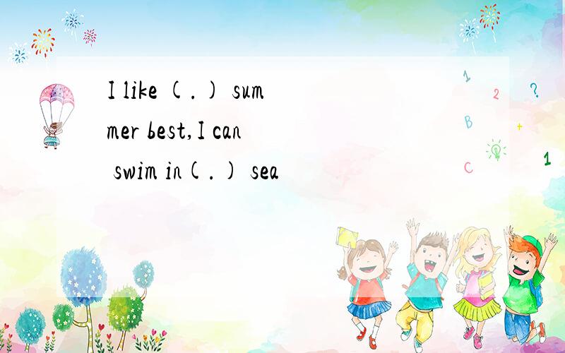 I like (.) summer best,I can swim in(.) sea