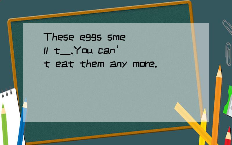 These eggs smell t▁.You can’t eat them any more.