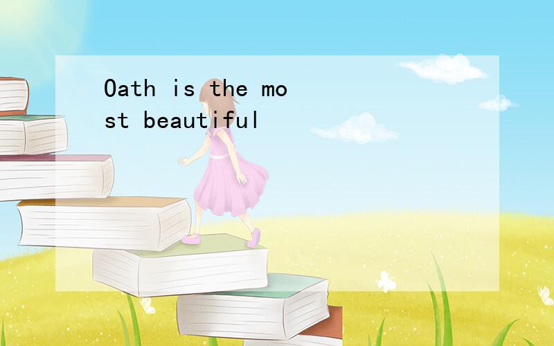 Oath is the most beautiful