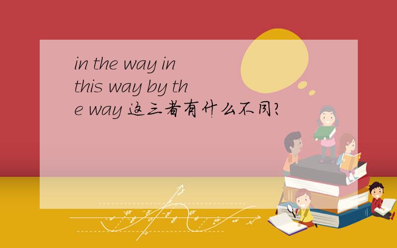in the way in this way by the way 这三者有什么不同?
