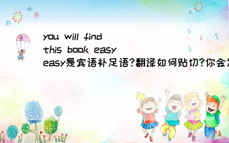 you will find this book easyeasy是宾语补足语?翻译如何贴切?你会发现这本书很容易，还是一楼的回答？
