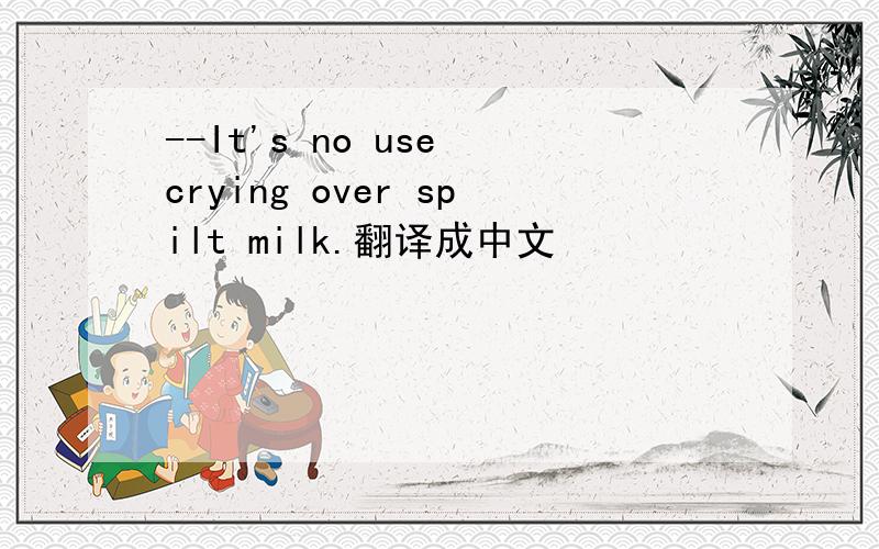 --It's no use crying over spilt milk.翻译成中文