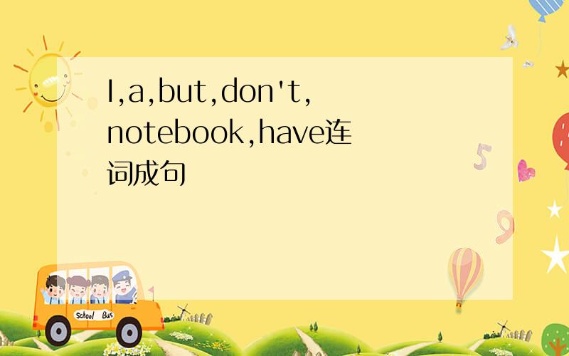 I,a,but,don't,notebook,have连词成句