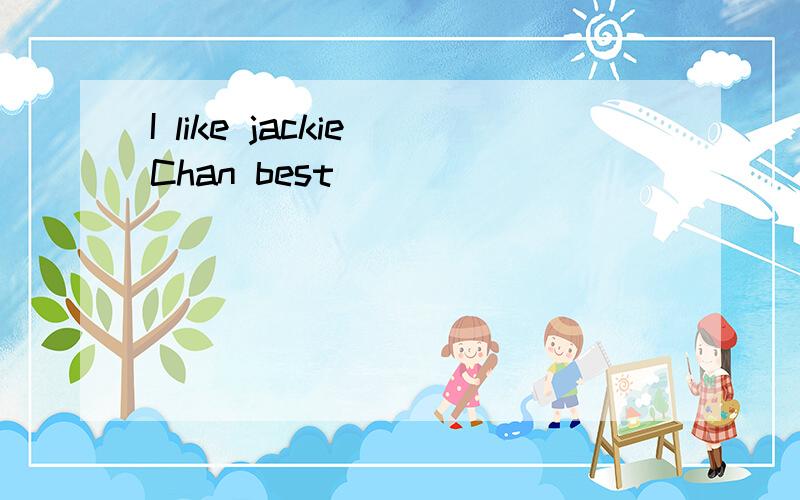 I like jackie Chan best