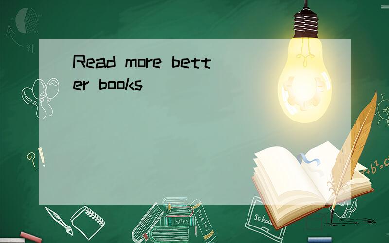 Read more better books