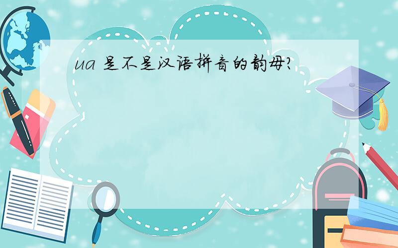 ua 是不是汉语拼音的韵母?