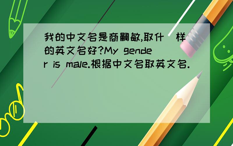 我的中文名是商嗣敏,取什麼样的英文名好?My gender is male.根据中文名取英文名.